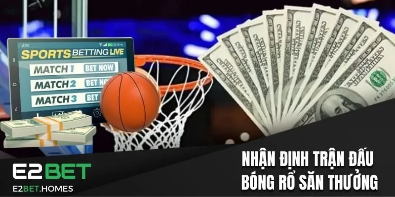 Nhận định trận đấu bóng rổ với nhiều kèo cơ bản từ Thể thao E2bet