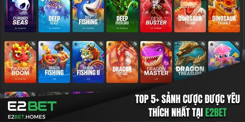 Top 5+ sảnh cược được yêu thích nhất tại E2bet